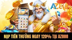Khuyến mãi Nạp Tiền Thưởng Ngay 120% Tại AZ888