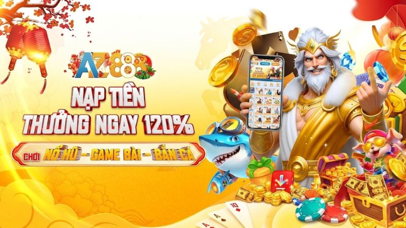 Nạp Tiền Thưởng Ngay 120% Tại AZ888 - Siêu Khuyến Mãi Hấp Dẫn 2026